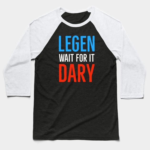 Legen Wait For It Dary Baseball T-Shirt by Suzhi Q